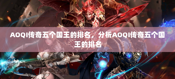 AOQI传奇五个国王的排名，分析AOQI传奇五个国王的排名  第1张
