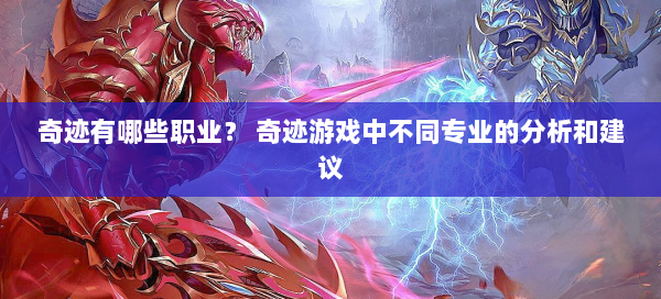 奇迹有哪些职业？ 奇迹游戏中不同专业的分析和建议  第3张